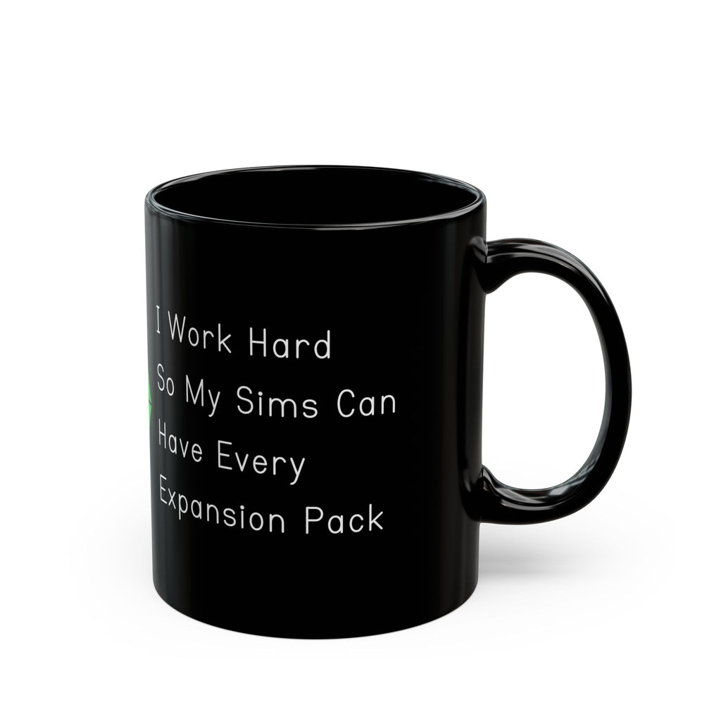 I Work Hard So My Sims Can Have Every Expansion Pack 11oz Black Coffee Mug