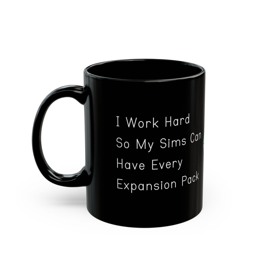 I Work Hard So My Sims Can Have Every Expansion Pack 11oz Black Coffee Mug