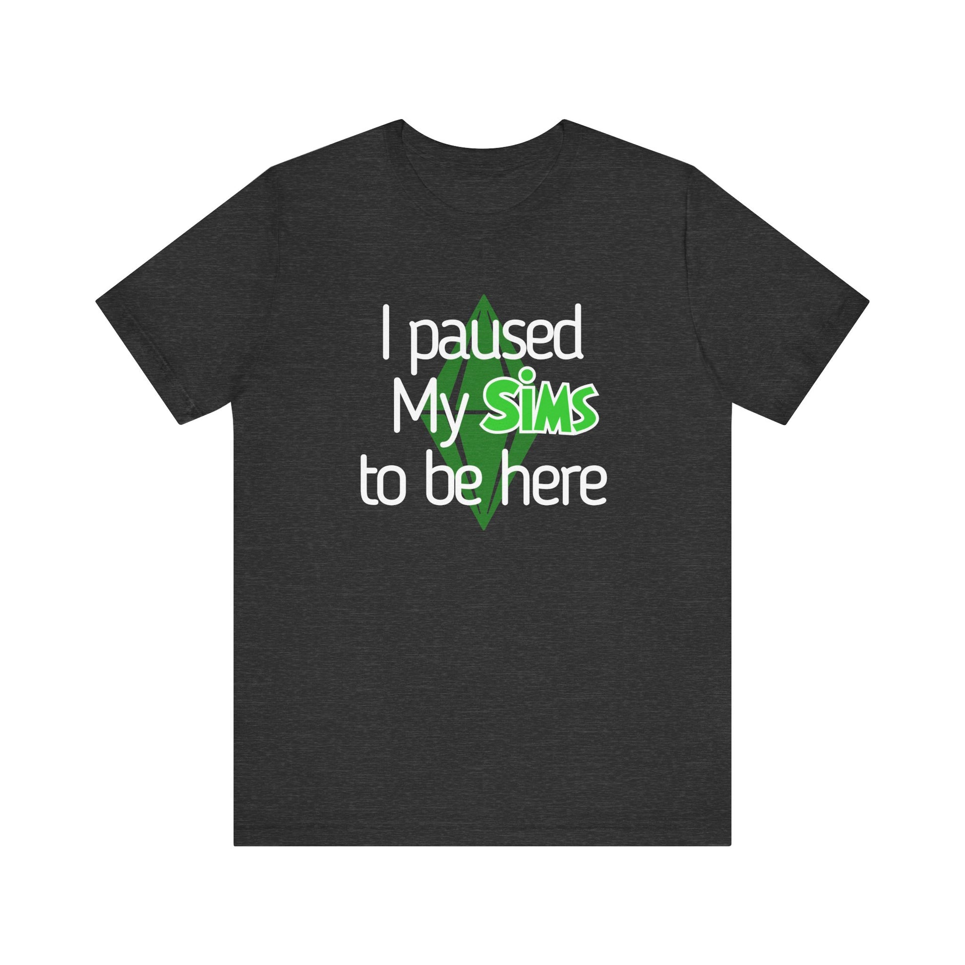 I Paused My Sims To Be Here T-Shirt