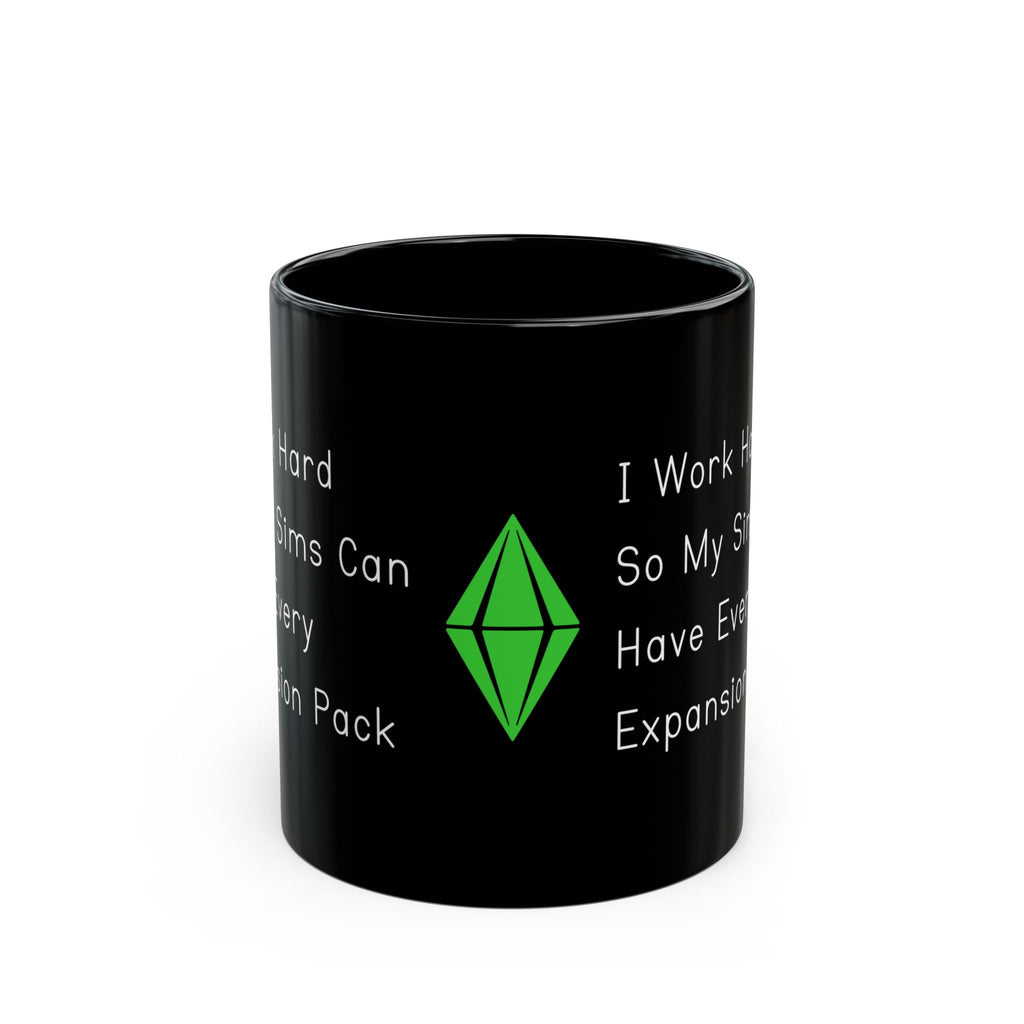 I Work Hard So My Sims Can Have Every Expansion Pack 11oz Black Coffee Mug