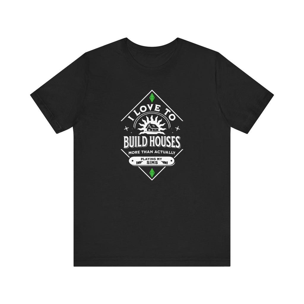 I Love To Build Houses More Than Actually Playing My Sims T-Shirt