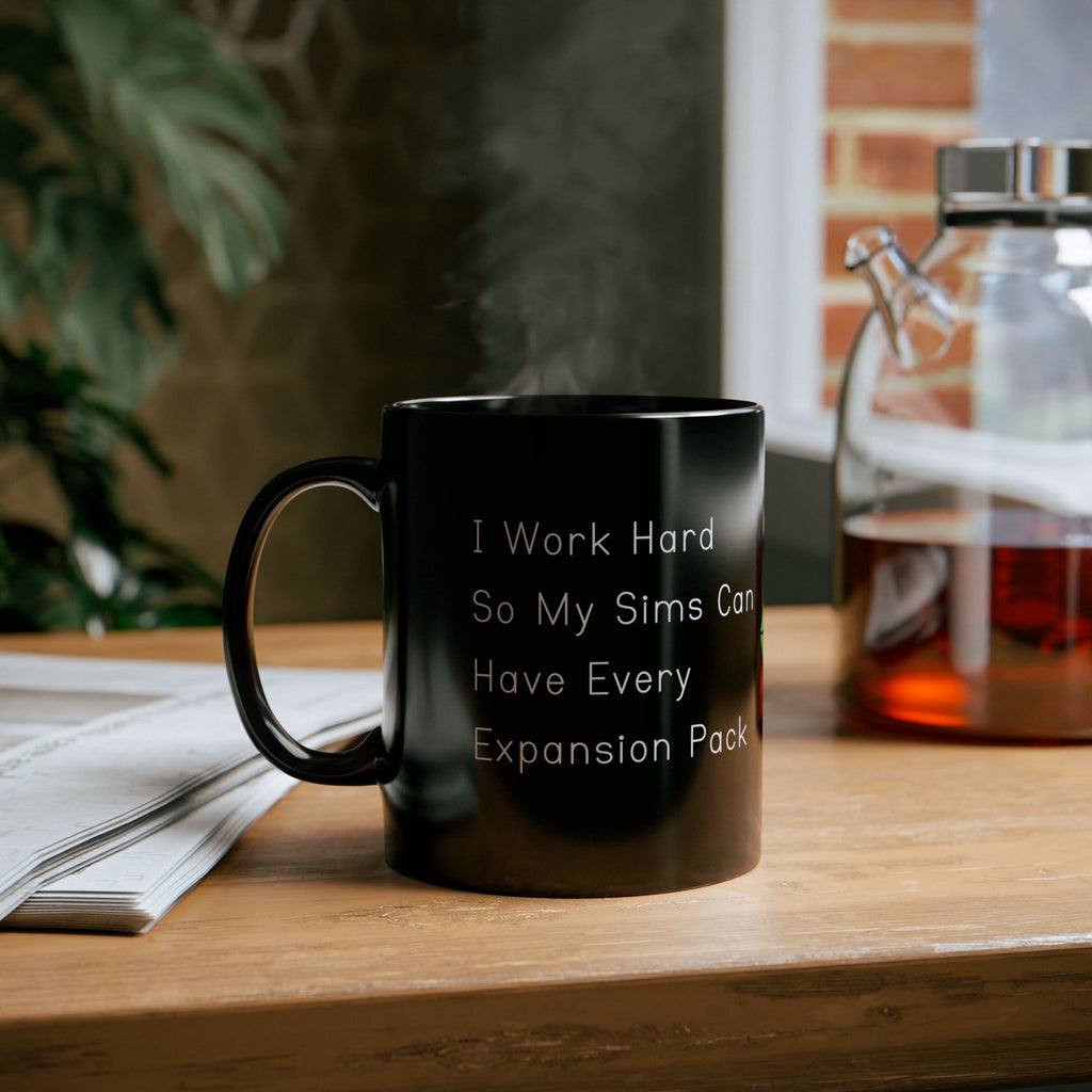 I Work Hard So My Sims Can Have Every Expansion Pack 11oz Black Coffee Mug
