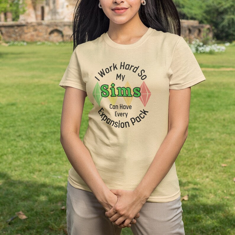 I Work Hard So My Sims Can Have Every Expansion Pack T-Shirt