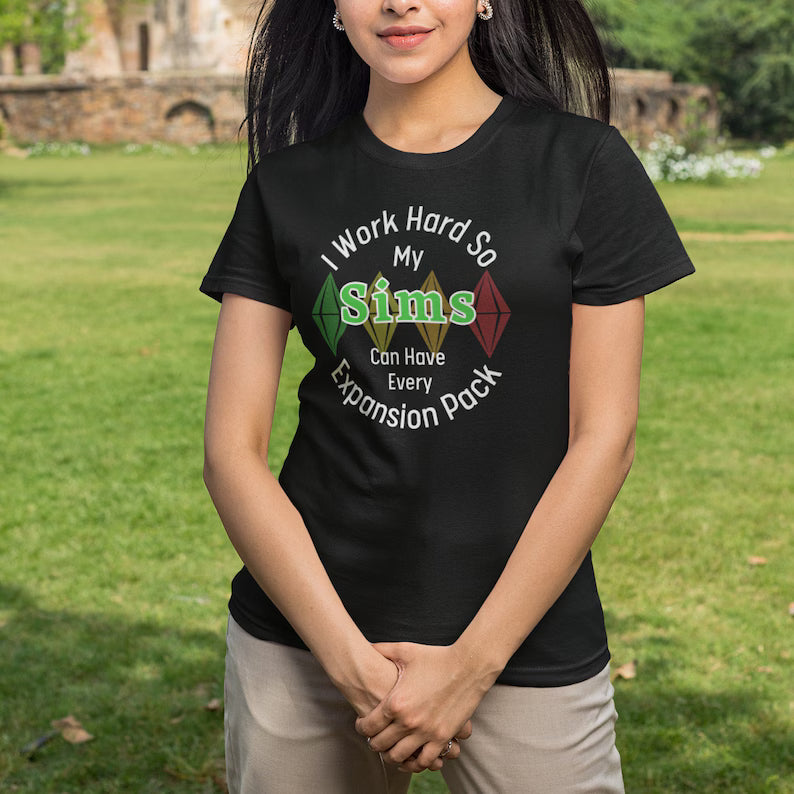I Work Hard So My Sims Can Have Every Expansion Pack T-Shirt