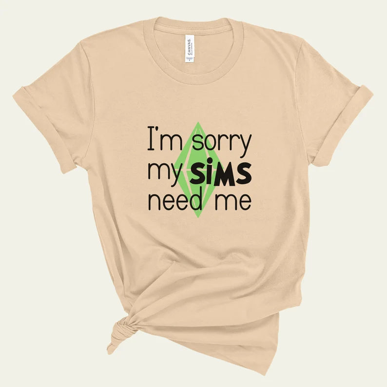 I'm Sorry My Sims Need Me T-Shirt