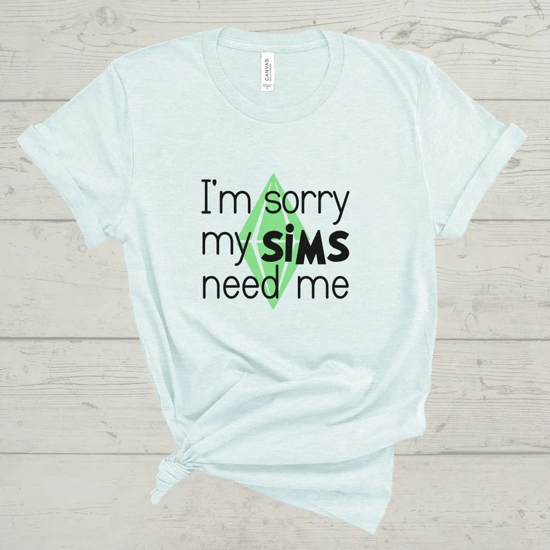 I'm Sorry My Sims Need Me T-Shirt