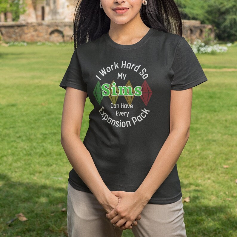 I Work Hard So My Sims Can Have Every Expansion Pack T-Shirt