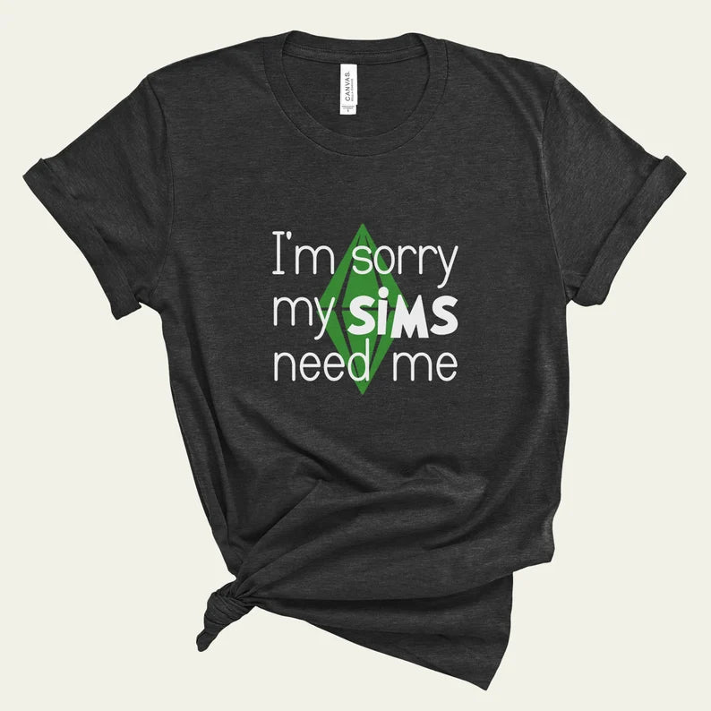 I'm Sorry My Sims Need Me T-Shirt