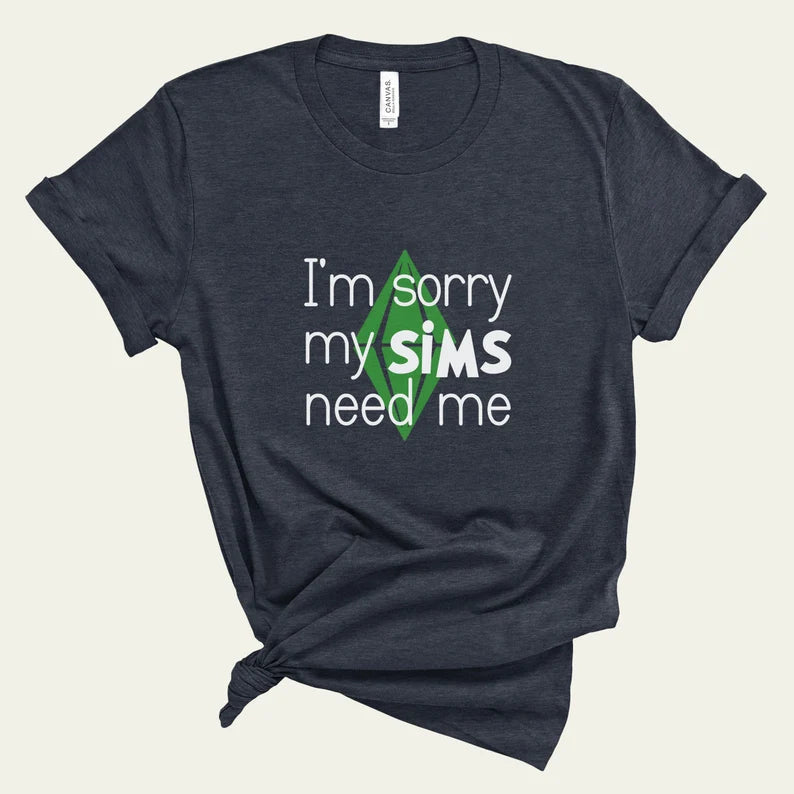 I'm Sorry My Sims Need Me T-Shirt