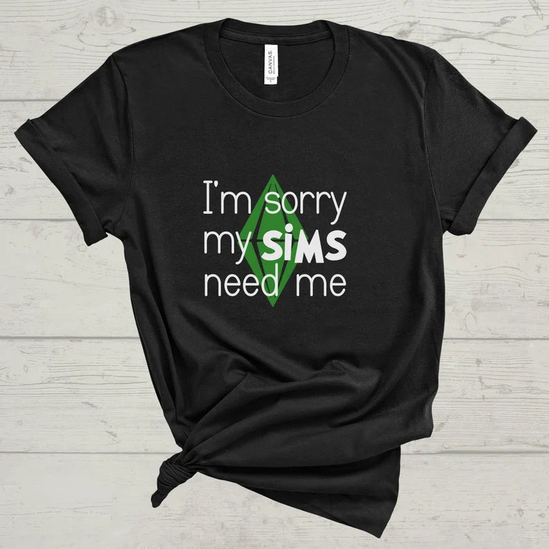 I'm Sorry My Sims Need Me T-Shirt