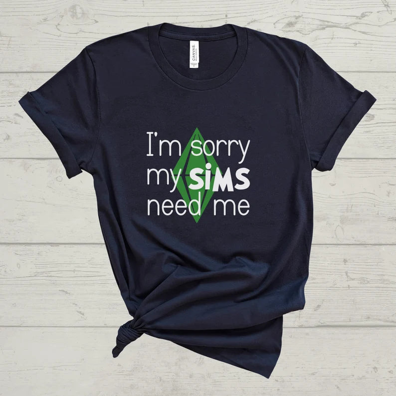 I'm Sorry My Sims Need Me T-Shirt