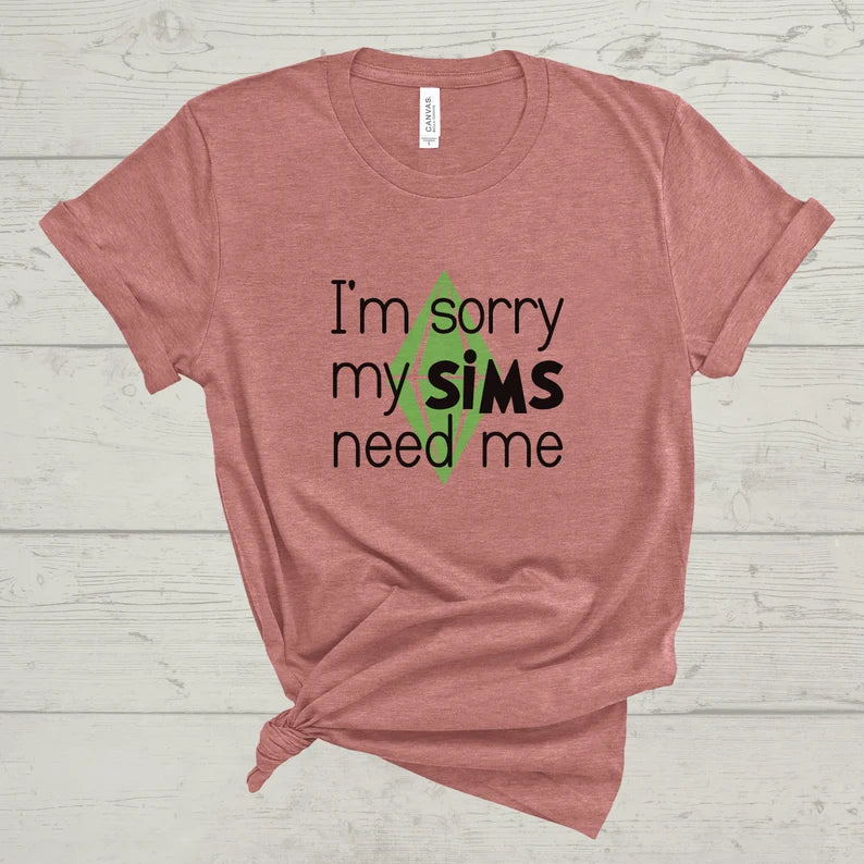 I'm Sorry My Sims Need Me T-Shirt