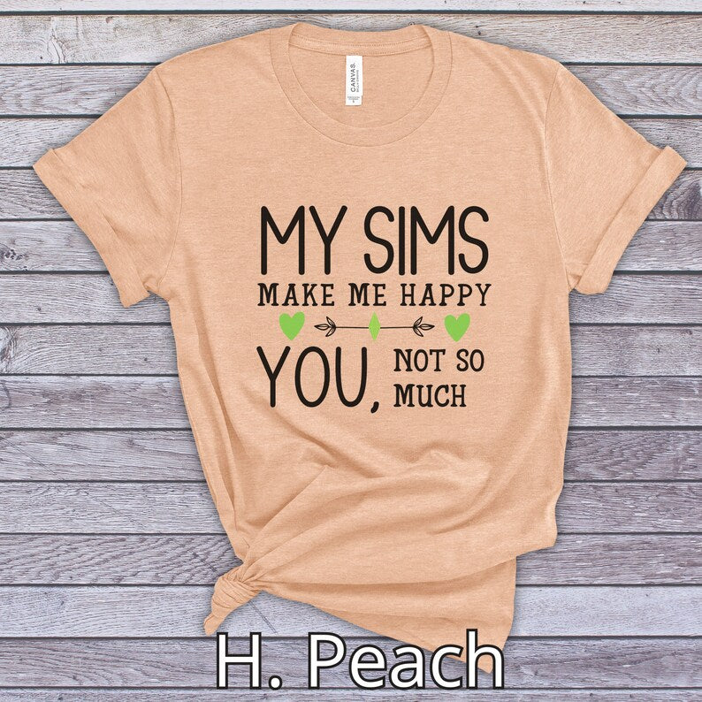 My Sims Make Me Happy, You Not So Much T-Shirt
