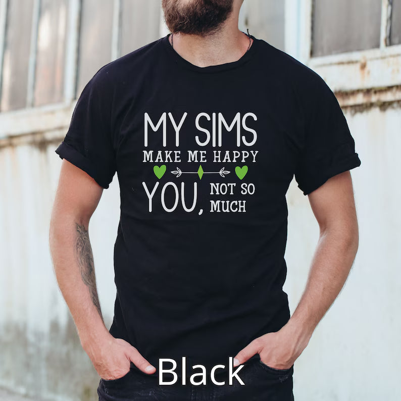 My Sims Make Me Happy, You Not So Much T-Shirt