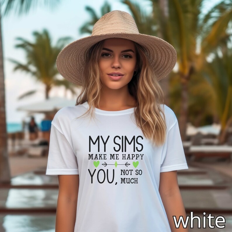 My Sims Make Me Happy, You Not So Much T-Shirt
